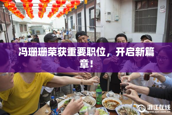 冯珊珊荣获重要职位，开启新篇章！