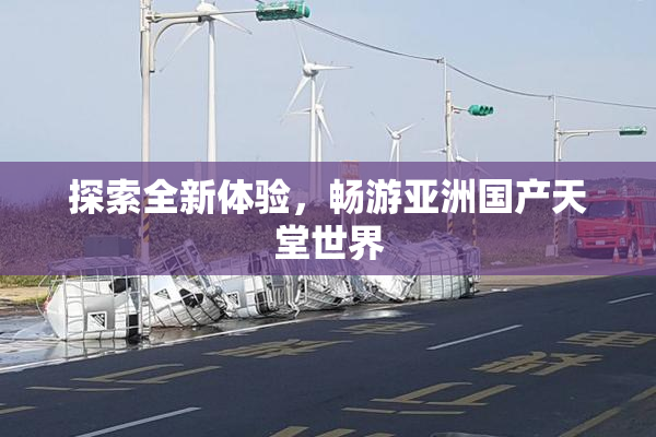 探索全新体验，畅游亚洲国产天堂世界