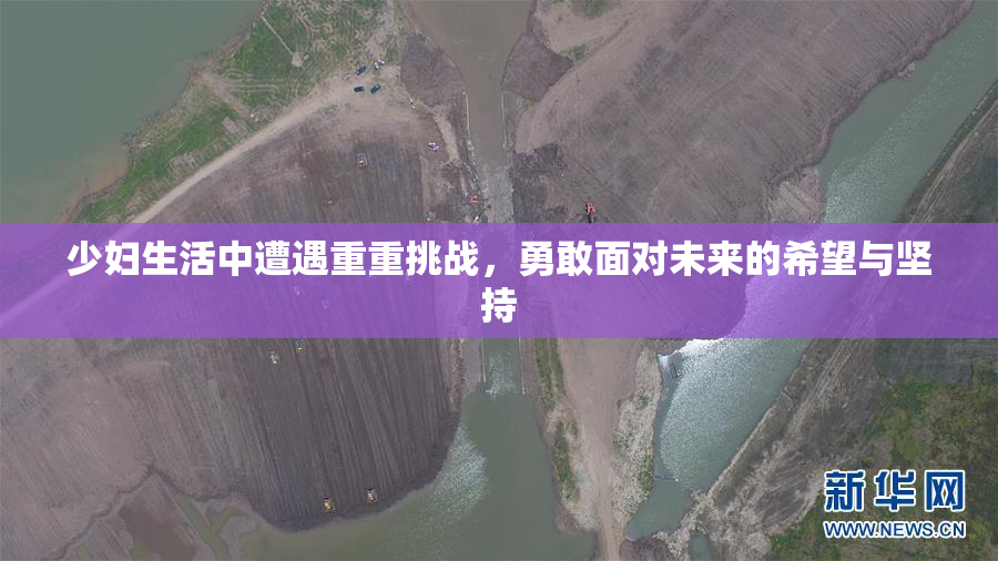 少妇生活中遭遇重重挑战，勇敢面对未来的希望与坚持