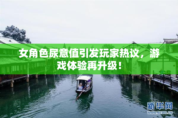 女角色尿意值引发玩家热议，游戏体验再升级！