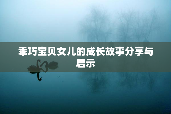 乖巧宝贝女儿的成长故事分享与启示