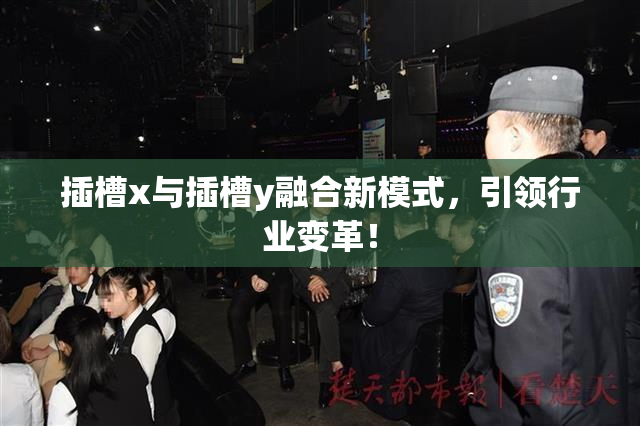 插槽x与插槽y融合新模式，引领行业变革！