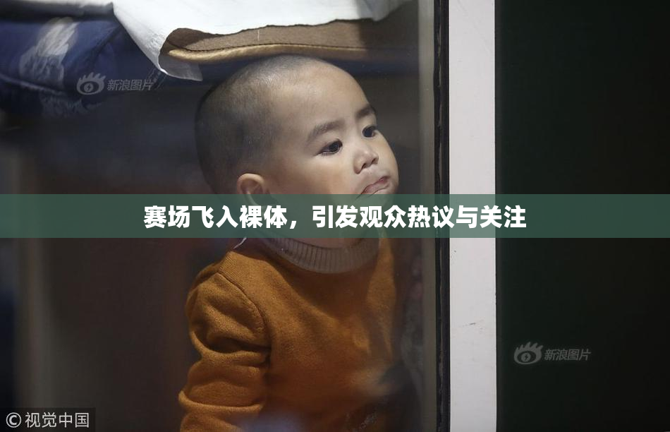 赛场飞入裸体，引发观众热议与关注