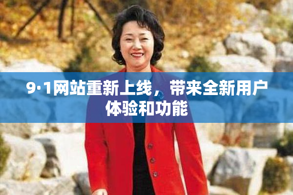 9·1网站重新上线，带来全新用户体验和功能