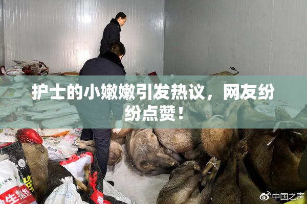 护士的小嫩嫩引发热议，网友纷纷点赞！