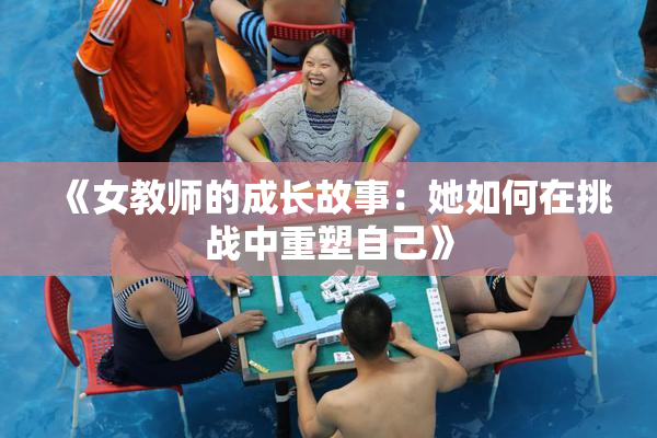 《女教师的成长故事：她如何在挑战中重塑自己》