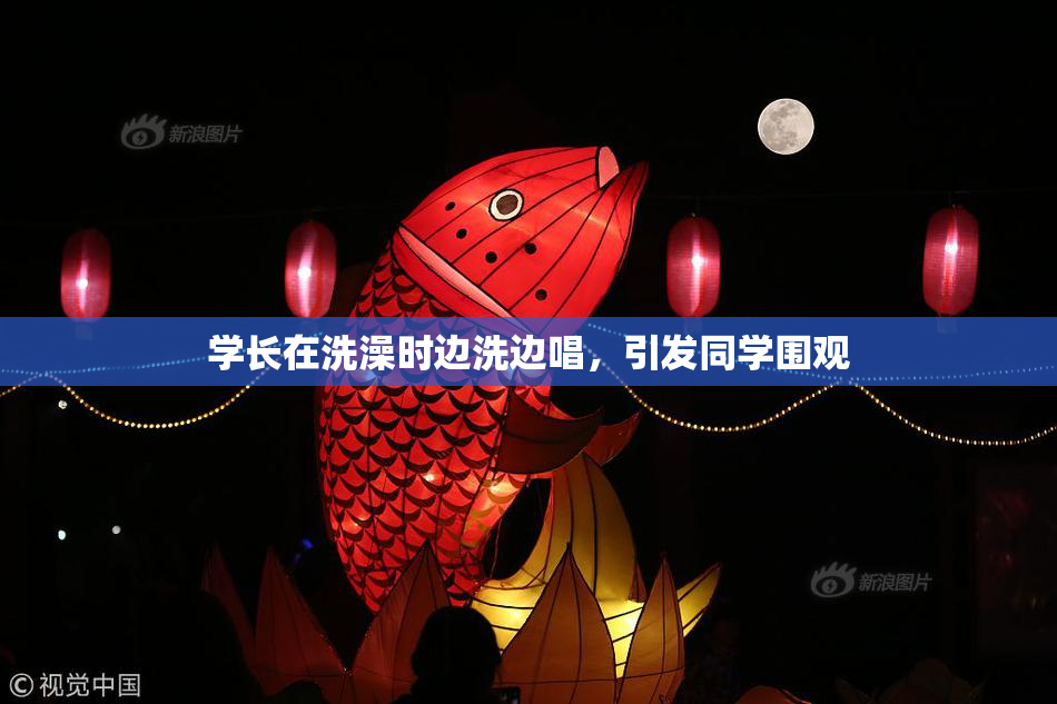 学长在洗澡时边洗边唱，引发同学围观