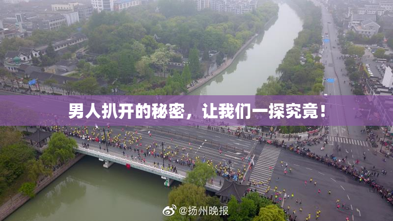 男人扒开的秘密，让我们一探究竟！