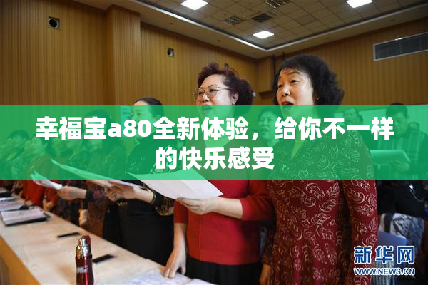 幸福宝a80全新体验，给你不一样的快乐感受