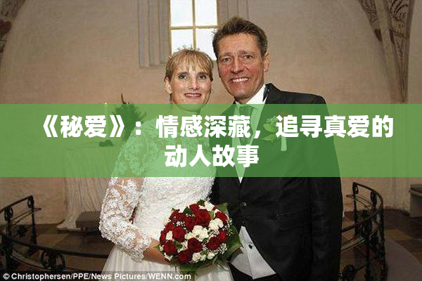 《秘爱》：情感深藏，追寻真爱的动人故事