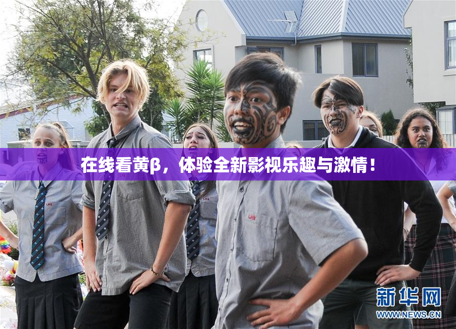 在线看黄β，体验全新影视乐趣与激情！