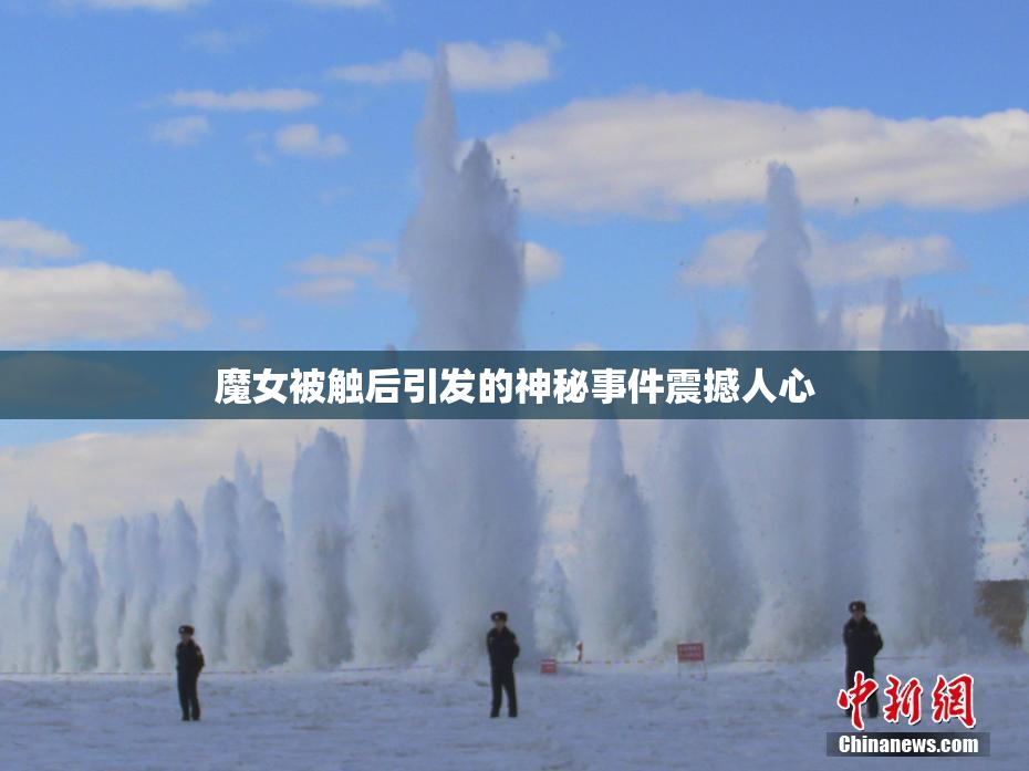 魔女被触后引发的神秘事件震撼人心