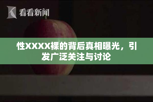 性XXXX裸的背后真相曝光，引发广泛关注与讨论