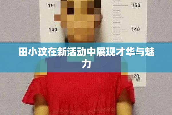 田小玟在新活动中展现才华与魅力