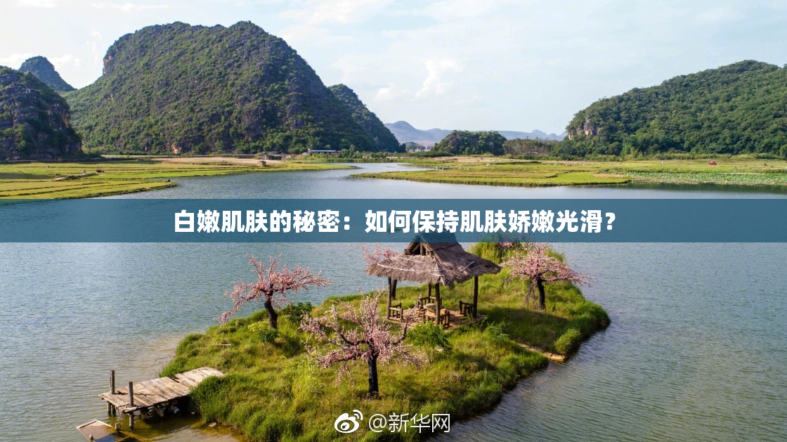 白嫩肌肤的秘密：如何保持肌肤娇嫩光滑？