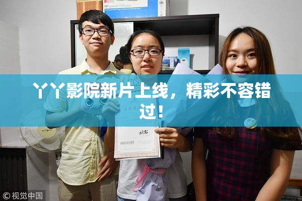 丫丫影院新片上线，精彩不容错过！