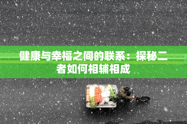 健康与幸福之间的联系：探秘二者如何相辅相成