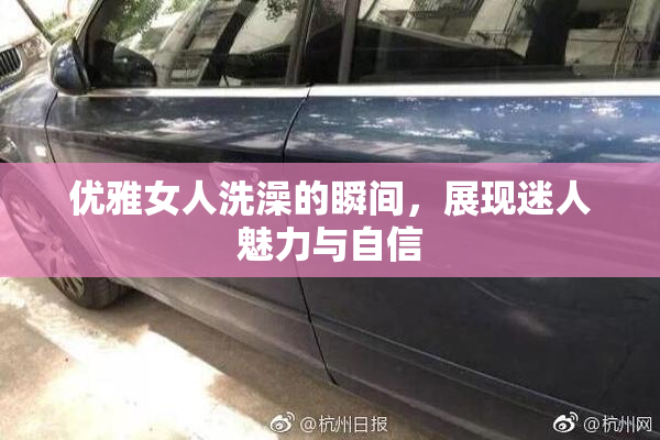 优雅女人洗澡的瞬间，展现迷人魅力与自信