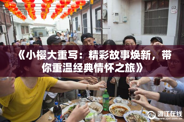 《小樱大重写：精彩故事焕新，带你重温经典情怀之旅》