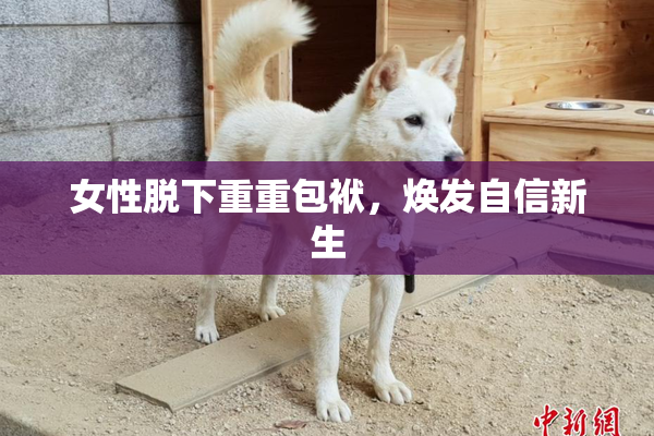 女性脱下重重包袱，焕发自信新生