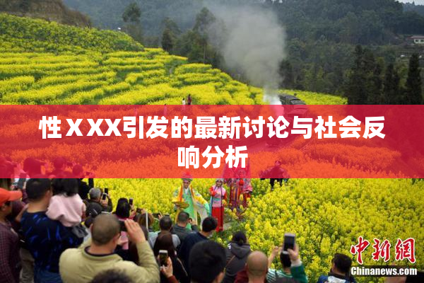 性ⅩXX引发的最新讨论与社会反响分析