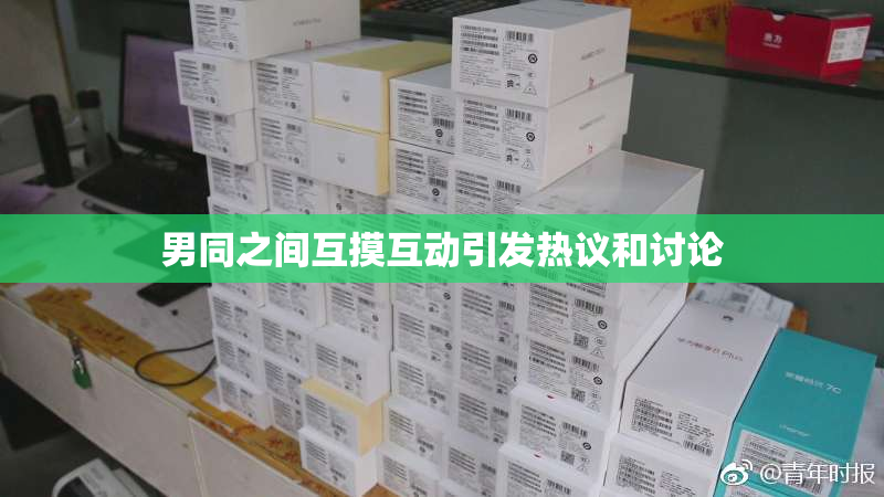 男同之间互摸互动引发热议和讨论