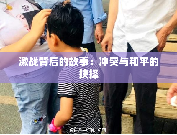 激战背后的故事：冲突与和平的抉择