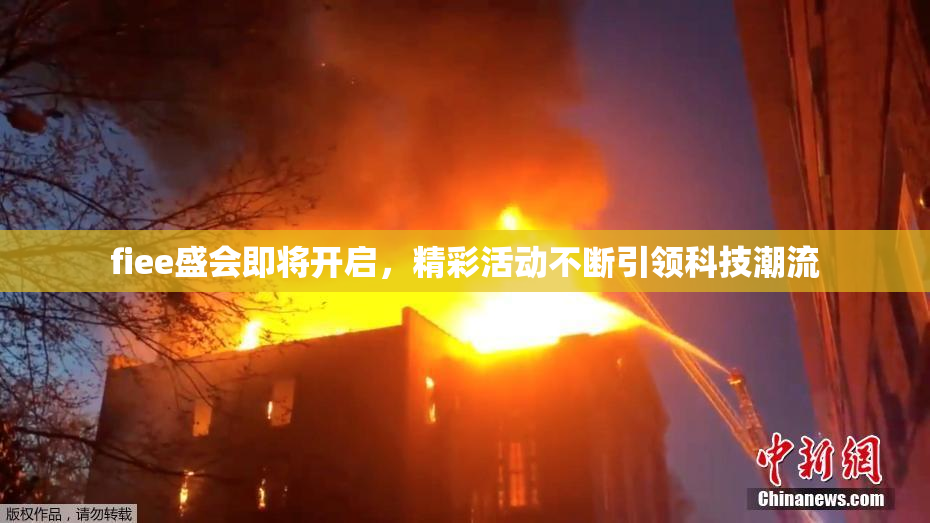 fiee盛会即将开启，精彩活动不断引领科技潮流