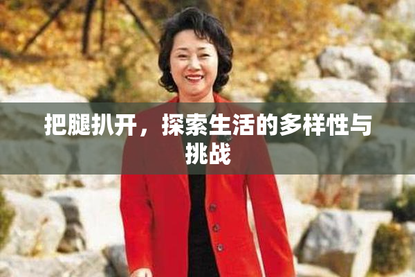 把腿扒开，探索生活的多样性与挑战