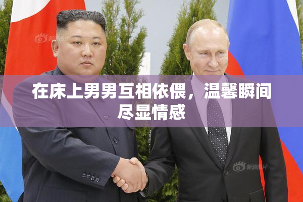 在床上男男互相依偎，温馨瞬间尽显情感
