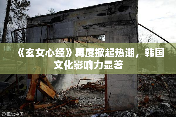 《玄女心经》再度掀起热潮，韩国文化影响力显著