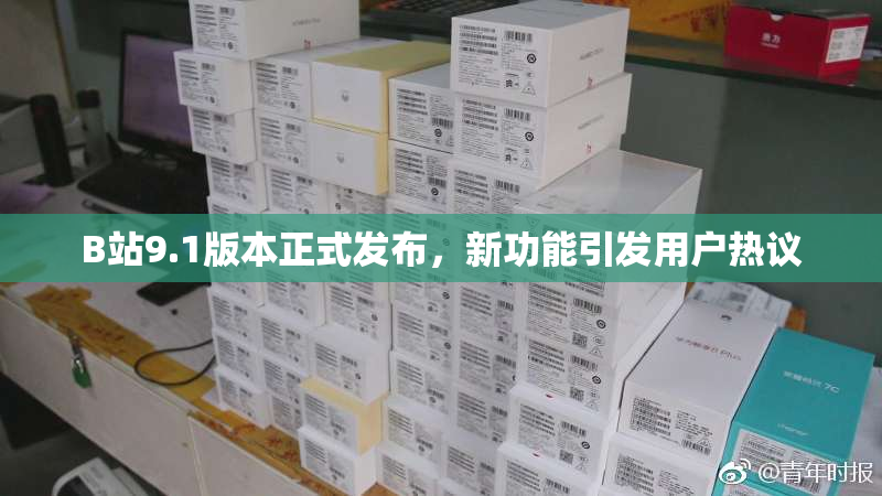 B站9.1版本正式发布，新功能引发用户热议
