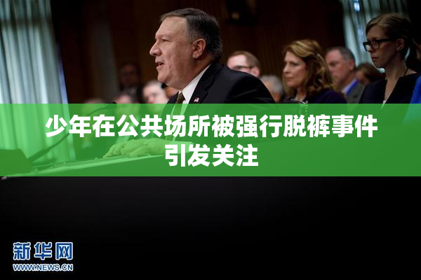 少年在公共场所被强行脱裤事件引发关注