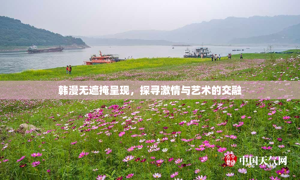 韩漫无遮掩呈现，探寻激情与艺术的交融