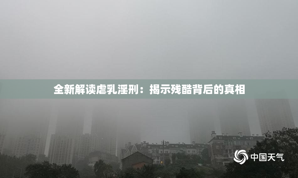 全新解读虐乳淫刑：揭示残酷背后的真相