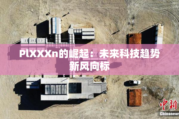 PlXXXn的崛起：未来科技趋势新风向标