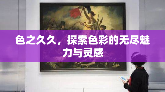 色之久久，探索色彩的无尽魅力与灵感