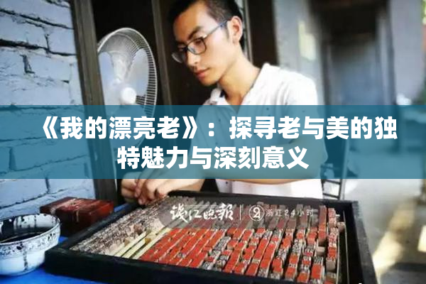 《我的漂亮老》：探寻老与美的独特魅力与深刻意义