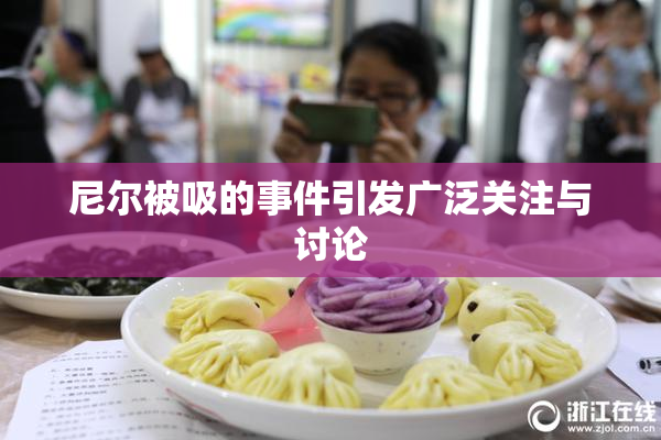 尼尔被吸的事件引发广泛关注与讨论