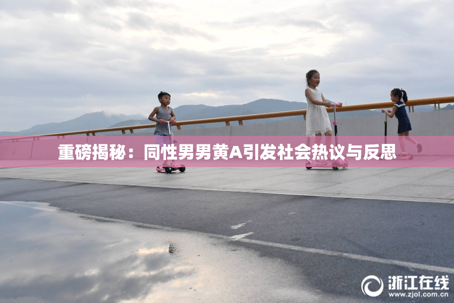 重磅揭秘：同性男男黄A引发社会热议与反思