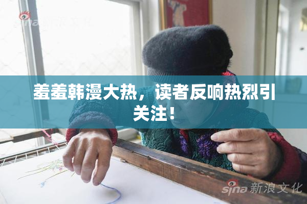 羞羞韩漫大热，读者反响热烈引关注！