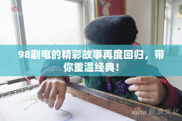 98剧电的精彩故事再度回归，带你重温经典！