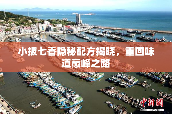 小扳七香隐秘配方揭晓，重回味道巅峰之路
