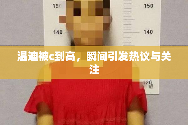 温迪被c到高，瞬间引发热议与关注