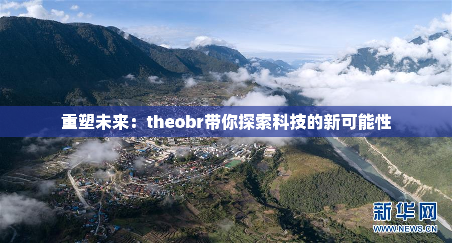 重塑未来：theobr带你探索科技的新可能性