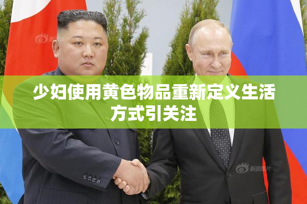 少妇使用黄色物品重新定义生活方式引关注