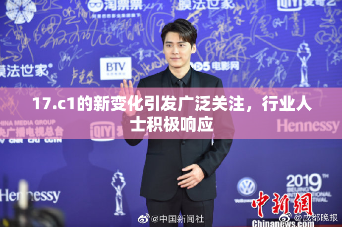 17.c1的新变化引发广泛关注，行业人士积极响应