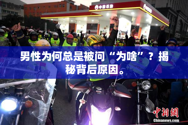 男性为何总是被问“为啥”？揭秘背后原因。