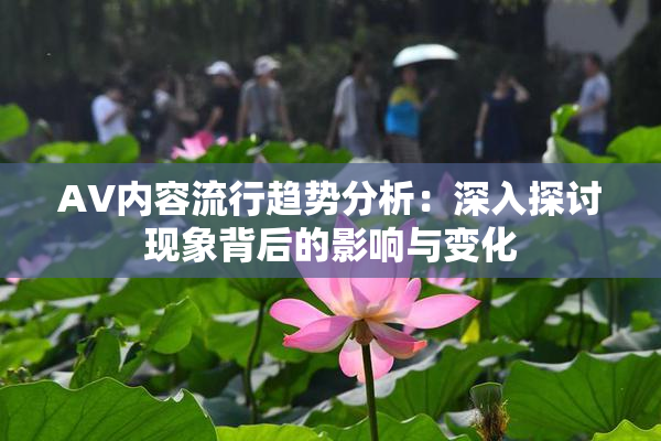 AV内容流行趋势分析：深入探讨现象背后的影响与变化