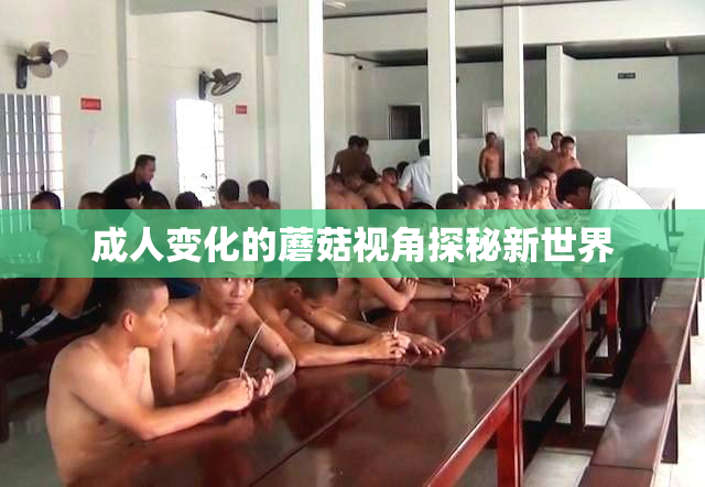成人变化的蘑菇视角探秘新世界